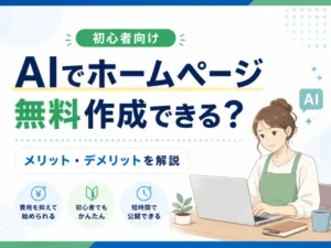 ホームページはAIで無料作成できる？メリット・デメリットと失敗しない選び方を解説
