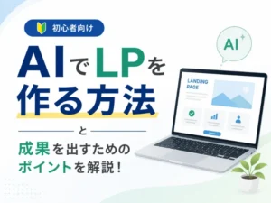 AIでLP作成はできる？おすすめツールと成果を出すためのポイントを解説