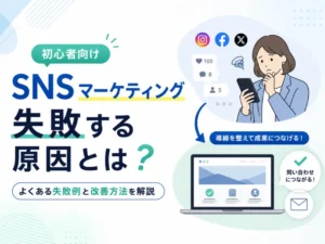 SNSマーケティングで失敗する原因とは？よくある失敗例と成果につながる改善方法を解説
