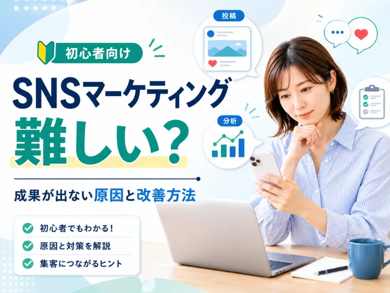 SNSマーケティングは難しい？初心者が成果を出せない理由と成功するためのポイントを解説